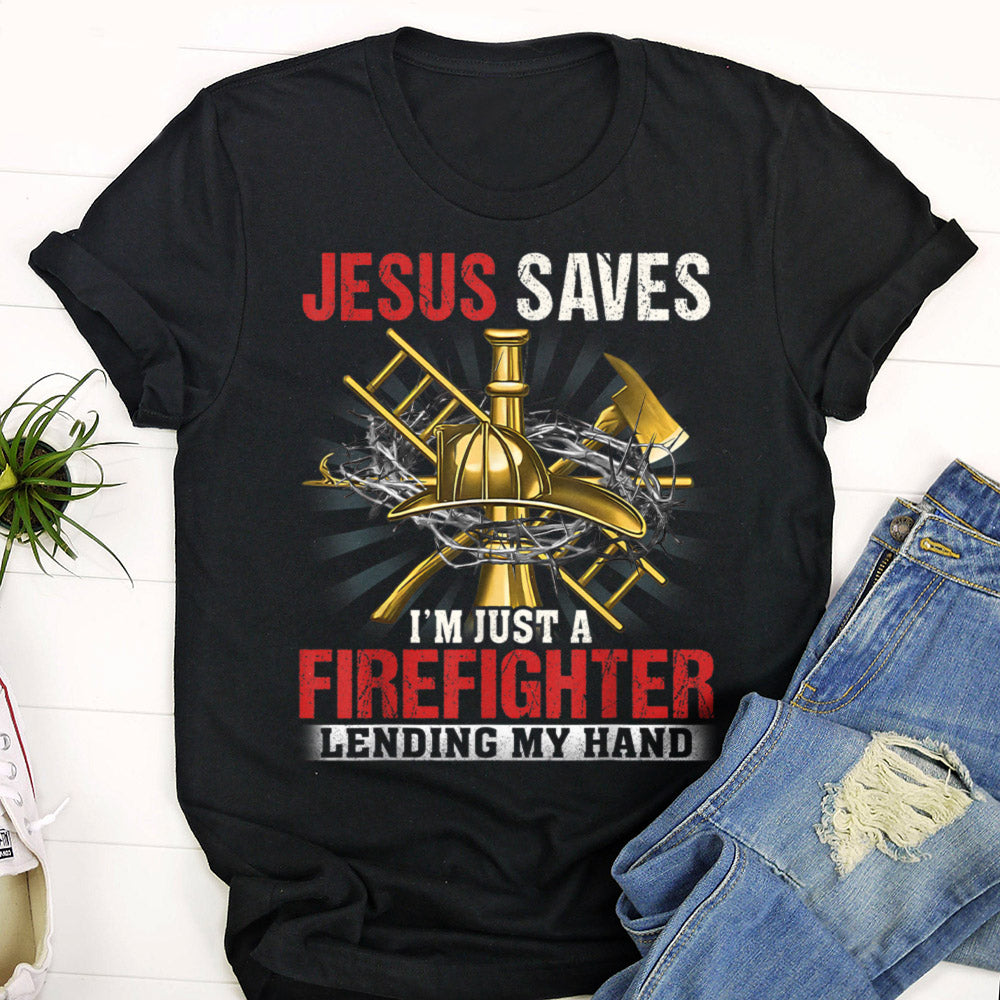 Jesus Saves I'm Just A Firefighter Lending My Hand - Cool Christian Shirts For Men & Women - Ciaocustom