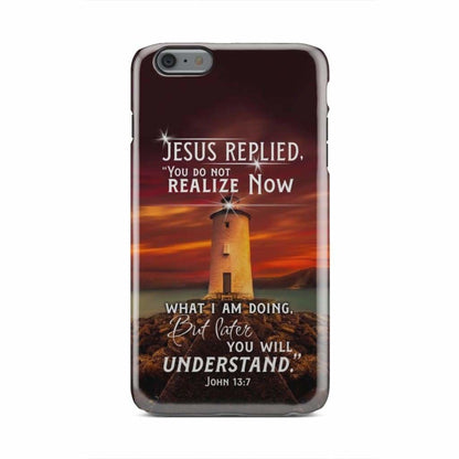 John 137 You Do Not Realize Now What I Am Doing Phone Case - Bible Verse Phone Cases - Iphone Samsung Phone Case