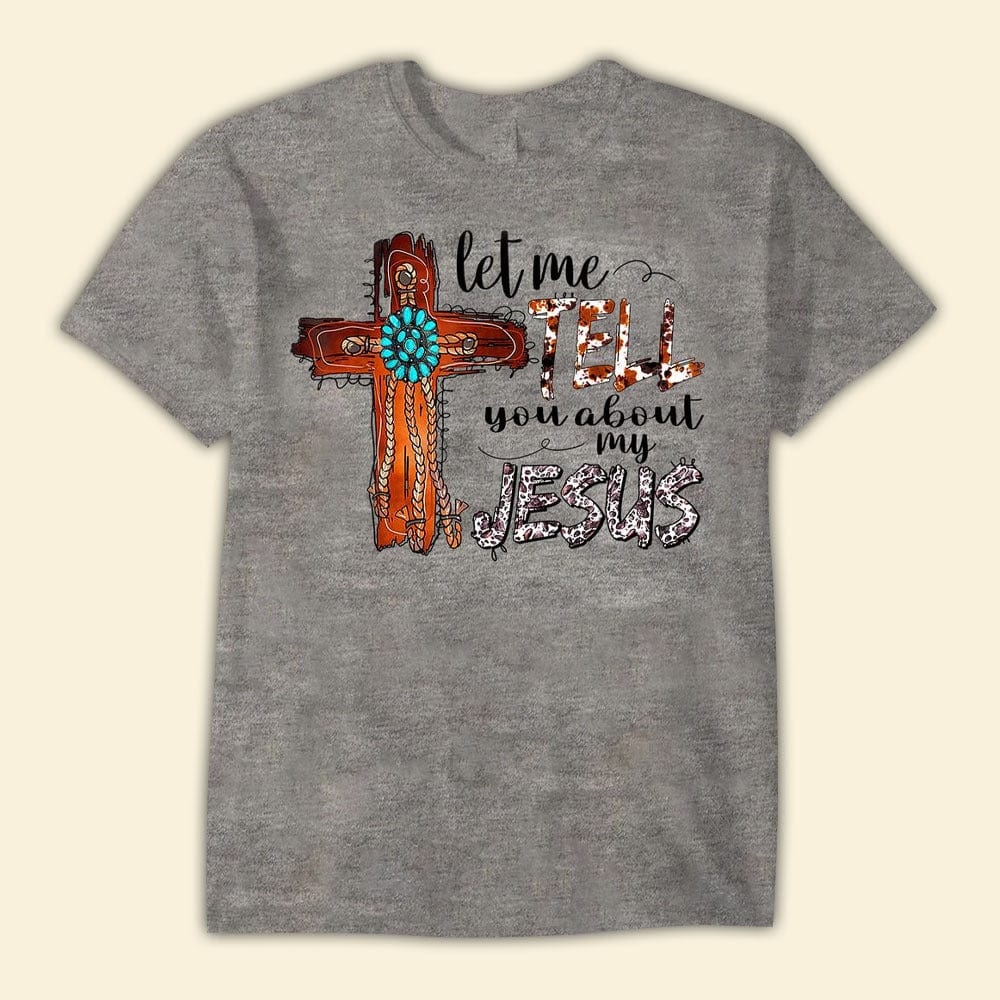 Let Me Tell You About My Jesus T-Shirts - Women's Christian T Shirts - Women's Religious Shirts