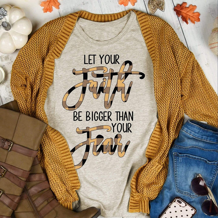 Let Your Faith Be Bigger Than Your Fear T-Shirt - Women's Christian T Shirts - Women's Religious Shirts
