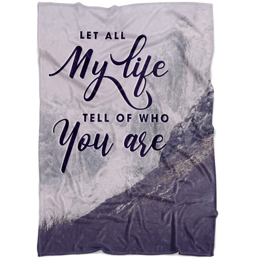 Let All My Life Tell Of Who You Are Fleece Blanket - Christian Blanket - Bible Verse Blanket