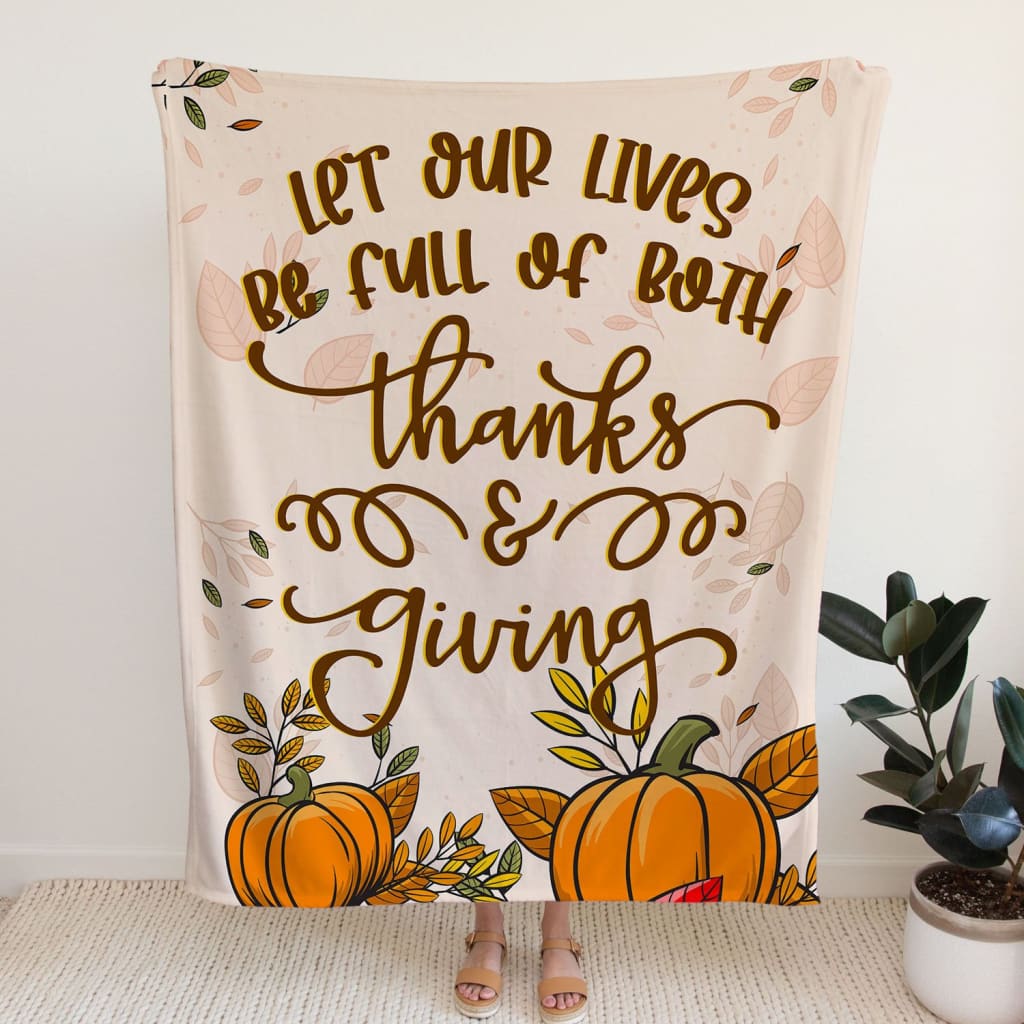 Let Our Lives Be Full Of Both Thanks And Giving Fleece Blanket - Christian Blanket - Bible Verse Blanket