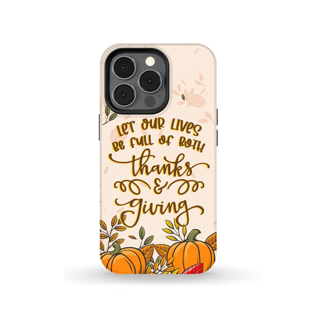 Let Our Lives Be Full Of Both Thanks And Giving Thanksgiving Phone Case - Inspirational Bible Scripture iPhone Cases
