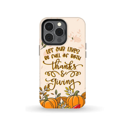 Let Our Lives Be Full Of Both Thanks And Giving Thanksgiving Phone Case - Inspirational Bible Scripture iPhone Cases