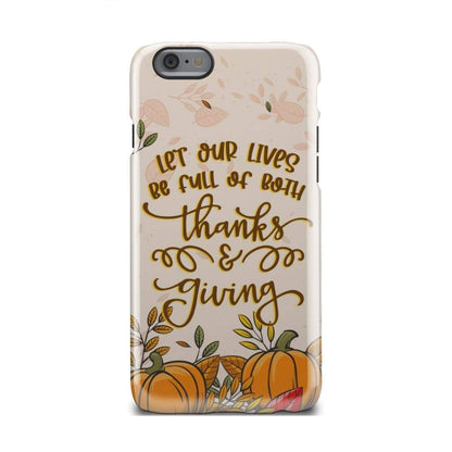 Let Our Lives Be Full Of Both Thanks And Giving Thanksgiving Phone Case - Inspirational Bible Scripture iPhone Cases