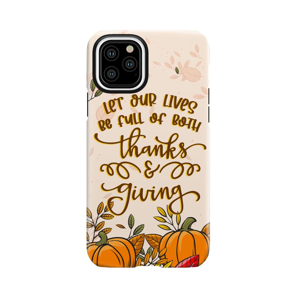Let Our Lives Be Full Of Both Thanks And Giving Thanksgiving Phone Case - Inspirational Bible Scripture iPhone Cases