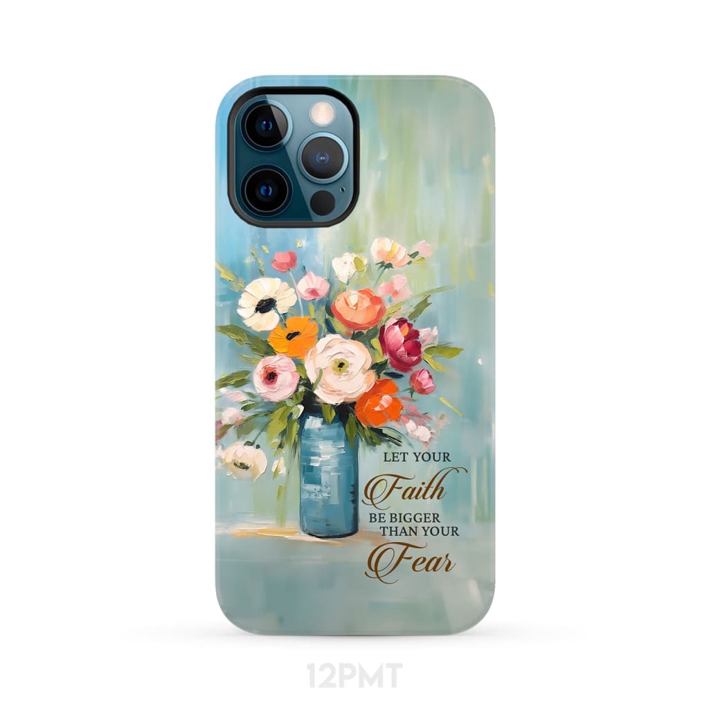 Let Your Faith Be Bigger Than Your Fear Vase of Flowers Phone Case - Bible Verse IPhone & Samsung Cases