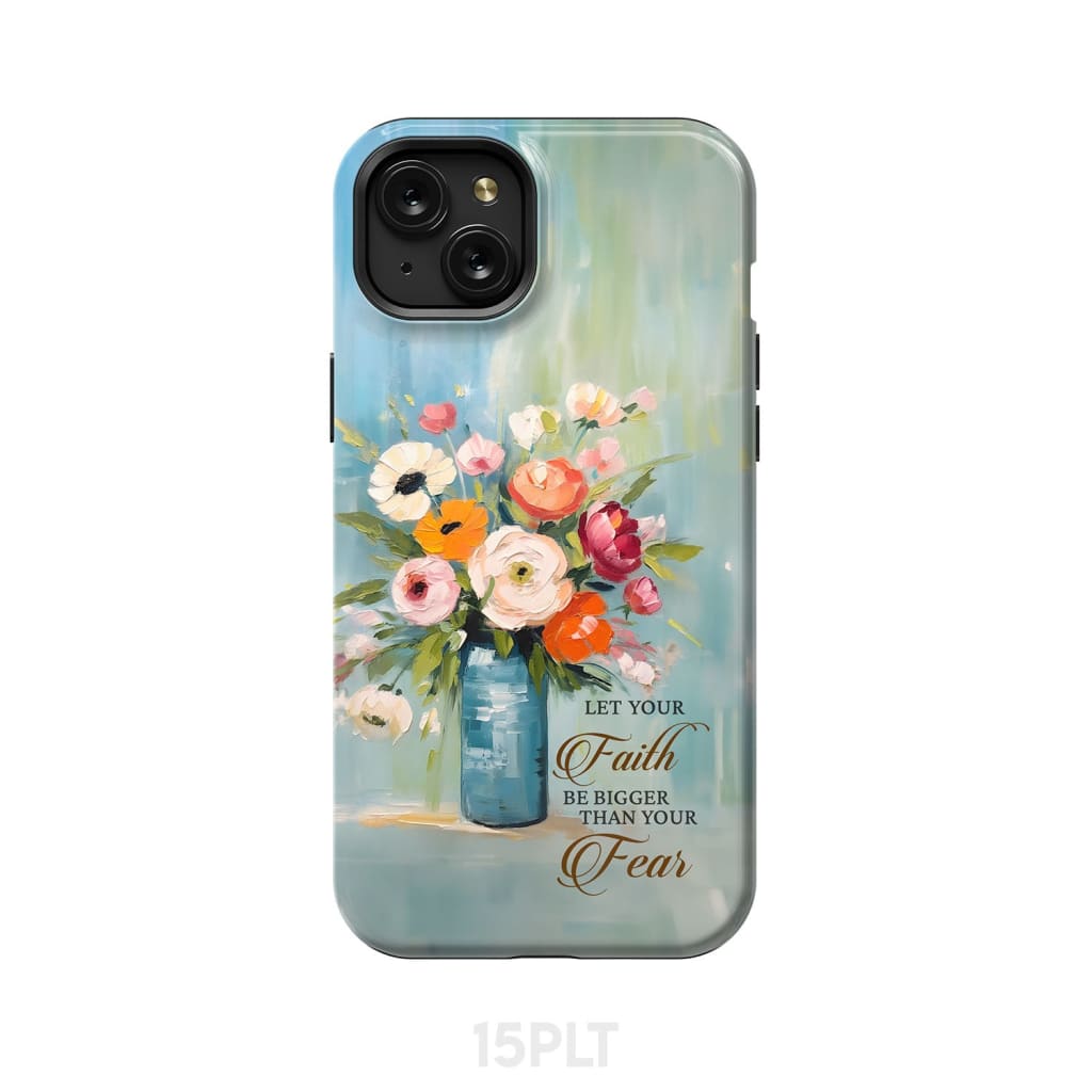 Let Your Faith Be Bigger Than Your Fear Vase of Flowers Phone Case - Bible Verse IPhone & Samsung Cases