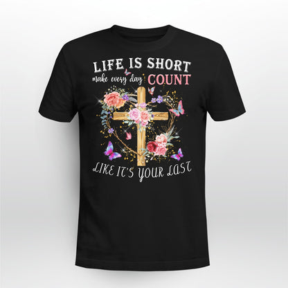 Life Is Short Make Every Day Count Like It's Your Last, Jesus Sweatshirt Hoodie, God T-Shirt, Faith T-Shirt