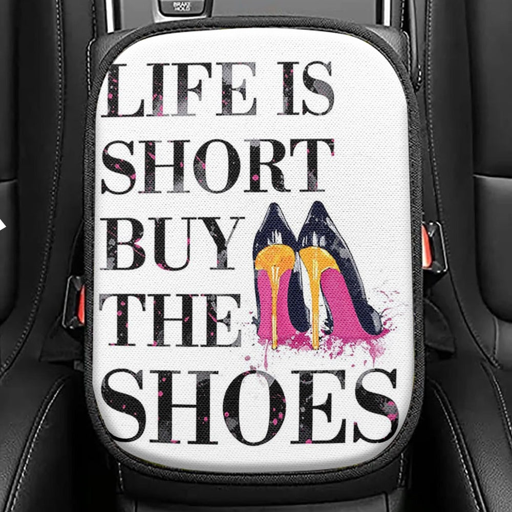 Life Is The Short Buy The Shoes Funny Seat Box Cover, Car Center Console Coveration
