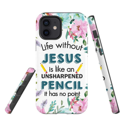 Life Without Jesus Is Like An Unsharpened Pencil Christian Phone Case - Scripture Phone Cases - Iphone Cases Christian