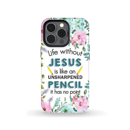 Life Without Jesus Is Like An Unsharpened Pencil Christian Phone Case - Scripture Phone Cases - Iphone Cases Christian
