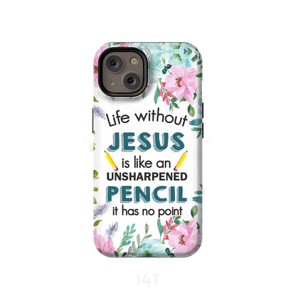 Life Without Jesus Is Like An Unsharpened Pencil Christian Phone Case - Scripture Phone Cases - Iphone Cases Christian