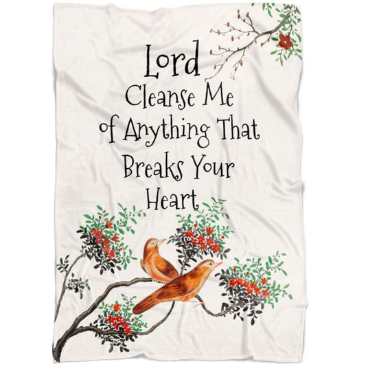 Lord Cleanse Me Of Anything That Breaks Your Heart Fleece Blanket - Christian Blanket - Bible Verse Blanket