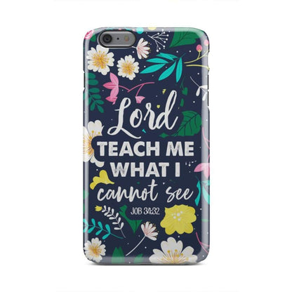 Lord Teach Me What I Cannot See Job 3432 Bible Verse Phone Case - Inspirational Bible Scripture iPhone Cases