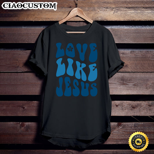 Love Like Jesus Religious God Shirt - Christian Shirt