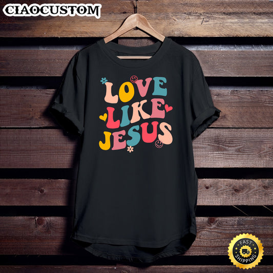 Love Like Jesus T Shirt - Christian Shirt