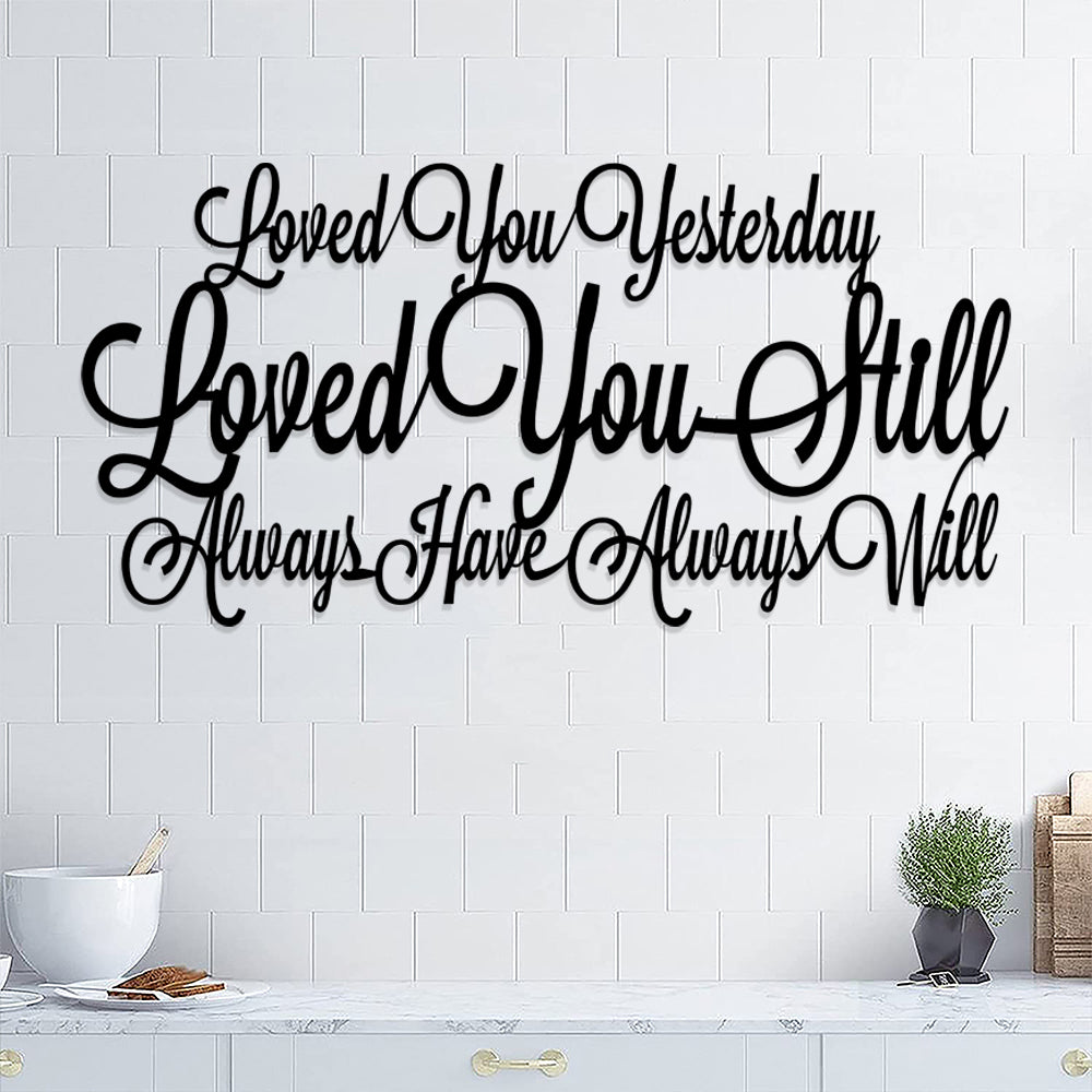 Loved You Yesterday Loved You Still Always Have Always Will Metal Sign - Christian Metal Wall Art