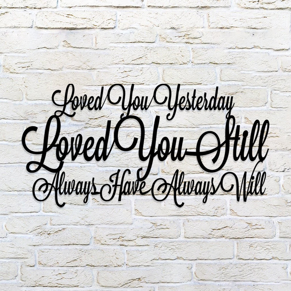 Loved You Yesterday Loved You Still Always Have Always Will Metal Sign - Christian Metal Wall Art