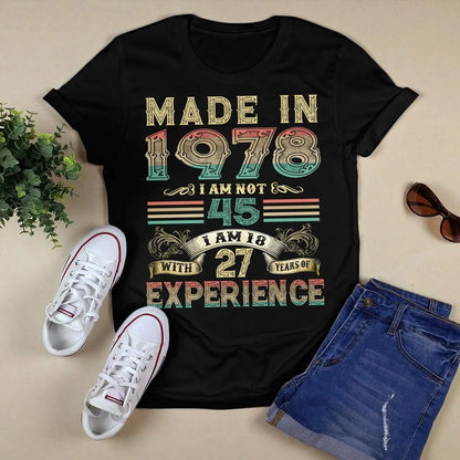 Made In 1978 I Am Not 45 I Am 18 With 27 Years Of Experience T-Shirt