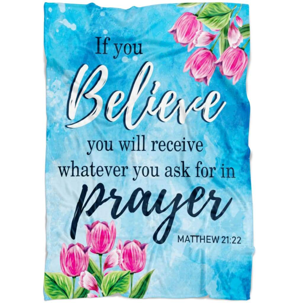 Matthew 2122 If You Believe You Will Receive Fleece Blanket - Christian Blanket - Bible Verse Blanket