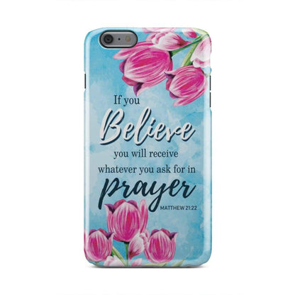 Matthew 2122 If You Believe You Will Receive Whatever You Ask For - Bible Verse Phone Cases - Iphone Samsung Phone Case
