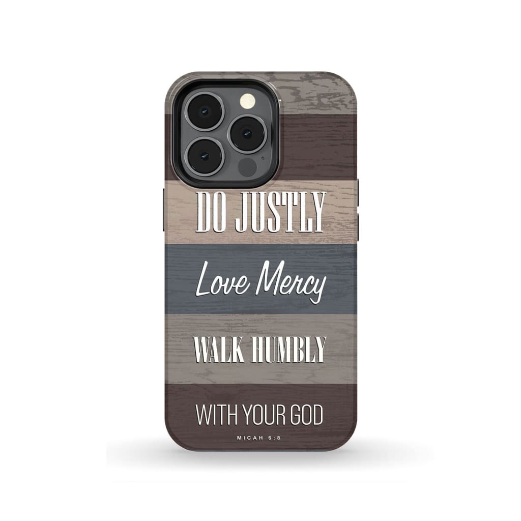 Micah 68 Do Justly Love Mercy Walk Humbly Phone Case - Bible Verse Phone Cases - Iphone Samsung Phone Case