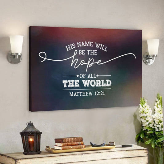 Bible Verse Canvas - God Canvas - His Name Will Be The Hope Of All The World Matthew 1221 Canvas - Scripture Canvas Wall Art - Ciaocustom