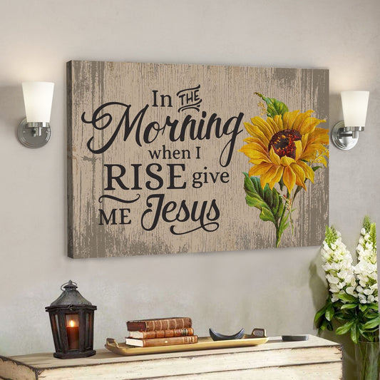 Jesus God Horizontal Canvas Prints - God Wall Art - In The Morning When I Rise Give Me Jesus - Ciaocustom