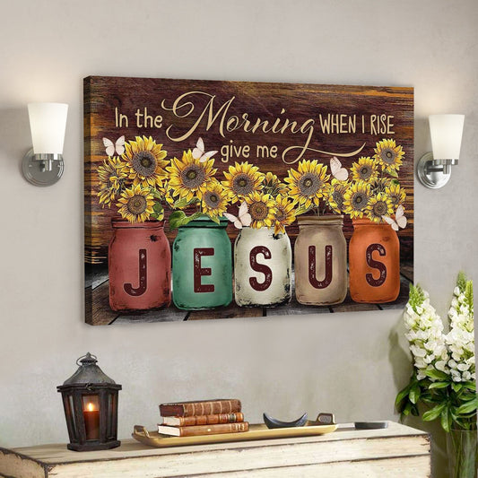  In The Morning When I Rise Give Me Jesus Canvas Poster - Ciaocustom
