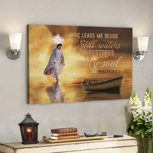 He Leads Me Beside Still Waters Posters - Psalm 23:2-3 Canvas - Ciaocustom