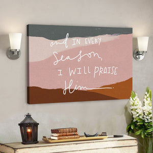Bible Verse Canvas - God Canvas - And In Every Season I Will Praise Him Canvas Wall Art - Scripture Canvas Wall Art - Ciaocustom