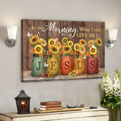 Bible Verse Canvas - God Canvas - Sunflower Jar - In The Morning When I Rise Give Me Jesus Canvas - Ciaocustom