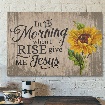 God Canvas Prints - Jesus Canvas Art - In The Morning When I Rise Give Me Jesus Canvas Print - Christian Wall Art - Ciaocustom