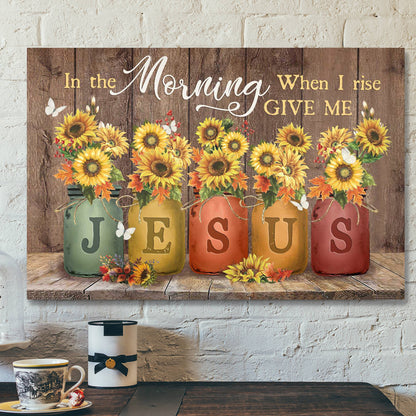 Bible Verse Canvas - Sunflower Jar - In The Morning When I Rise Give Me Jesus Canvas - Ciaocustom