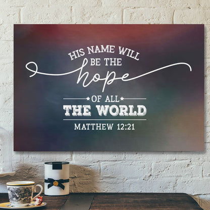 Bible Verse Canvas - His Name Will Be The Hope Of All The World Matthew 1221 Canvas - Scripture Canvas Wall Art - Ciaocustom
