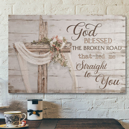 Bible Verse Wall Art Canvas - God Blessed The Broken Road That Led Me Straight To You Canvas - Ciaocustom