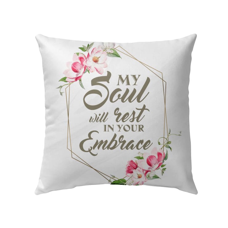 My Soul Will Rest In Your Embrace Christian Pillow