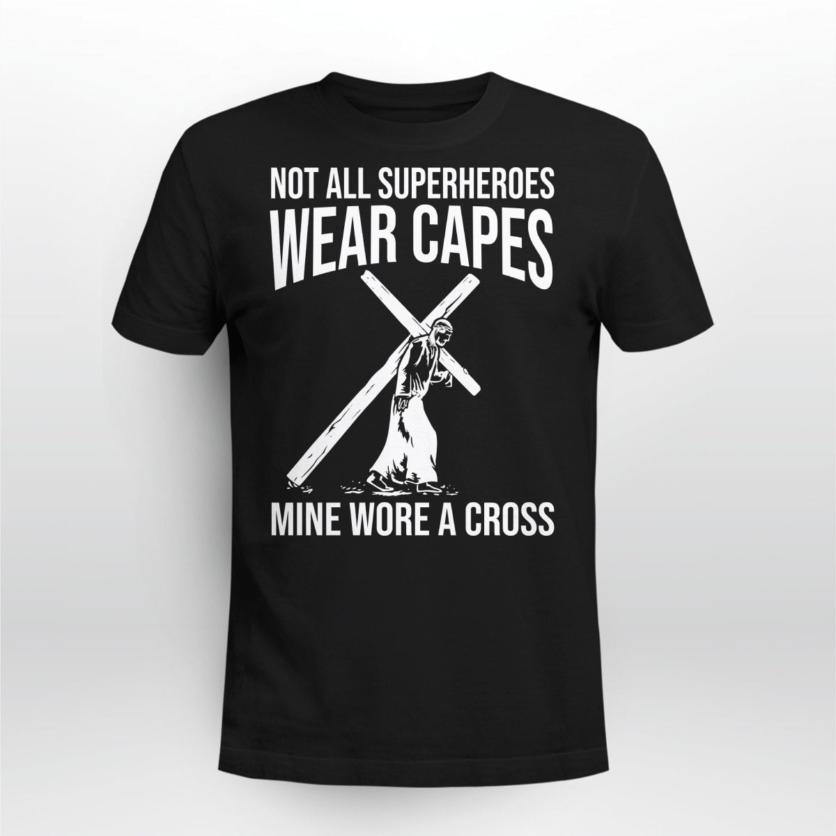 Not All Superheroes Wear Capes Mine Wore A Cross, God T-Shirt, Jesus Sweatshirt Hoodie, Faith T-Shirt
