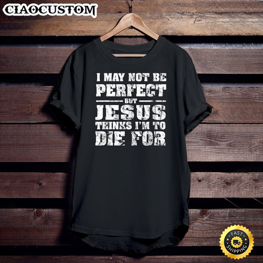 Not Perfect But Jesus Died For Me - Christian Jesus T-Shirt - Christian Shirt