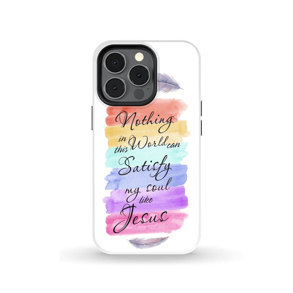 Nothing In This World Can Satisfy My Soul Like Jesus Phone Case Christian Phone Cases
