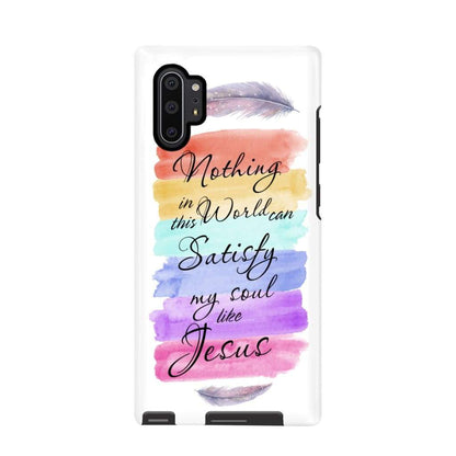 Nothing In This World Can Satisfy My Soul Like Jesus Phone Case Christian Phone Cases