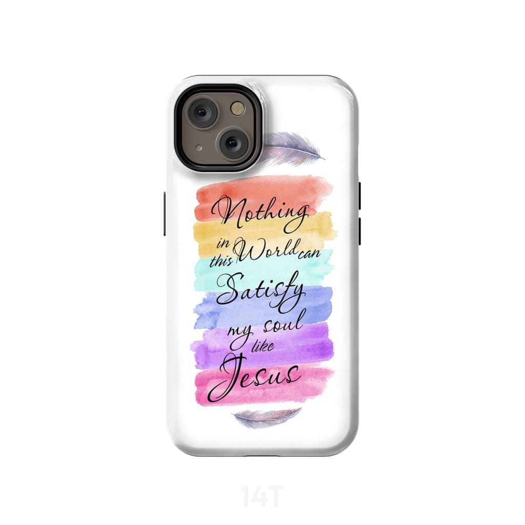 Nothing In This World Can Satisfy My Soul Like Jesus Phone Case Christian Phone Cases