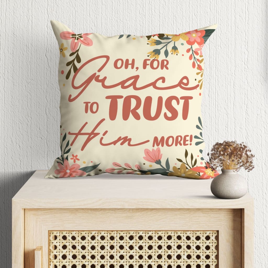 Oh, For Grace To Trust Him More Christian Pillow