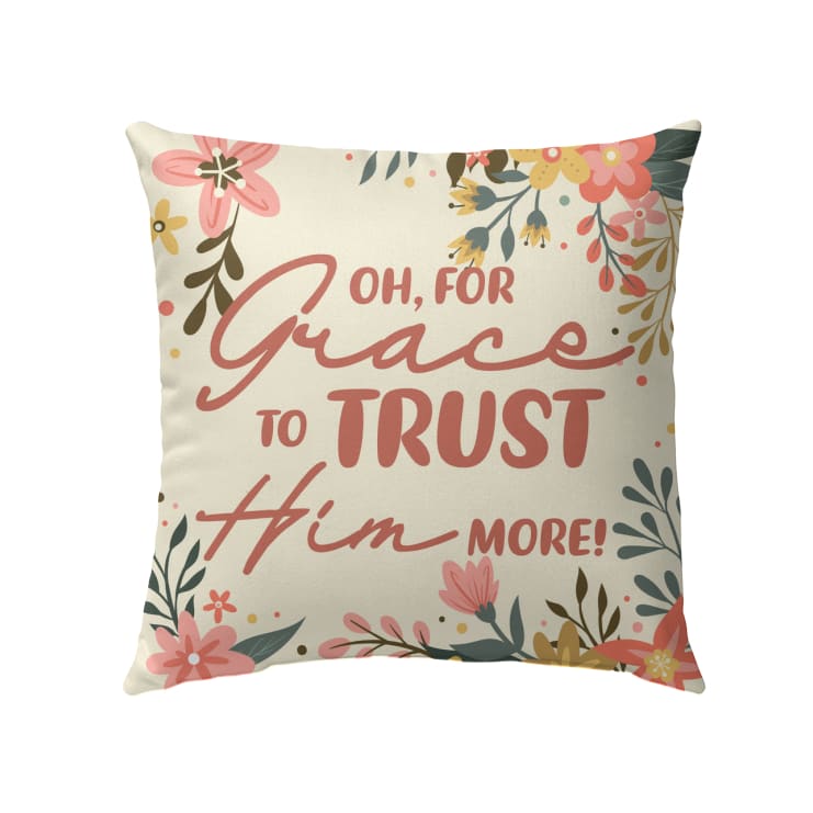Oh, For Grace To Trust Him More Christian Pillow