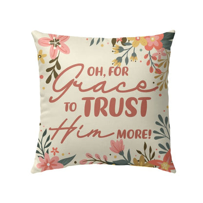 Oh, For Grace To Trust Him More Christian Pillow