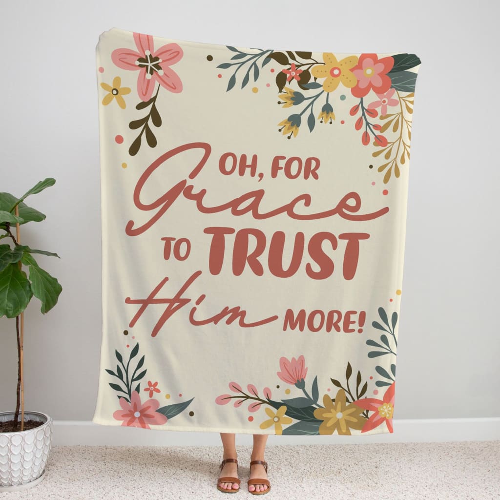 Oh For Grace To Trust Him More Fleece Blanket - Christian Blanket - Bible Verse Blanket