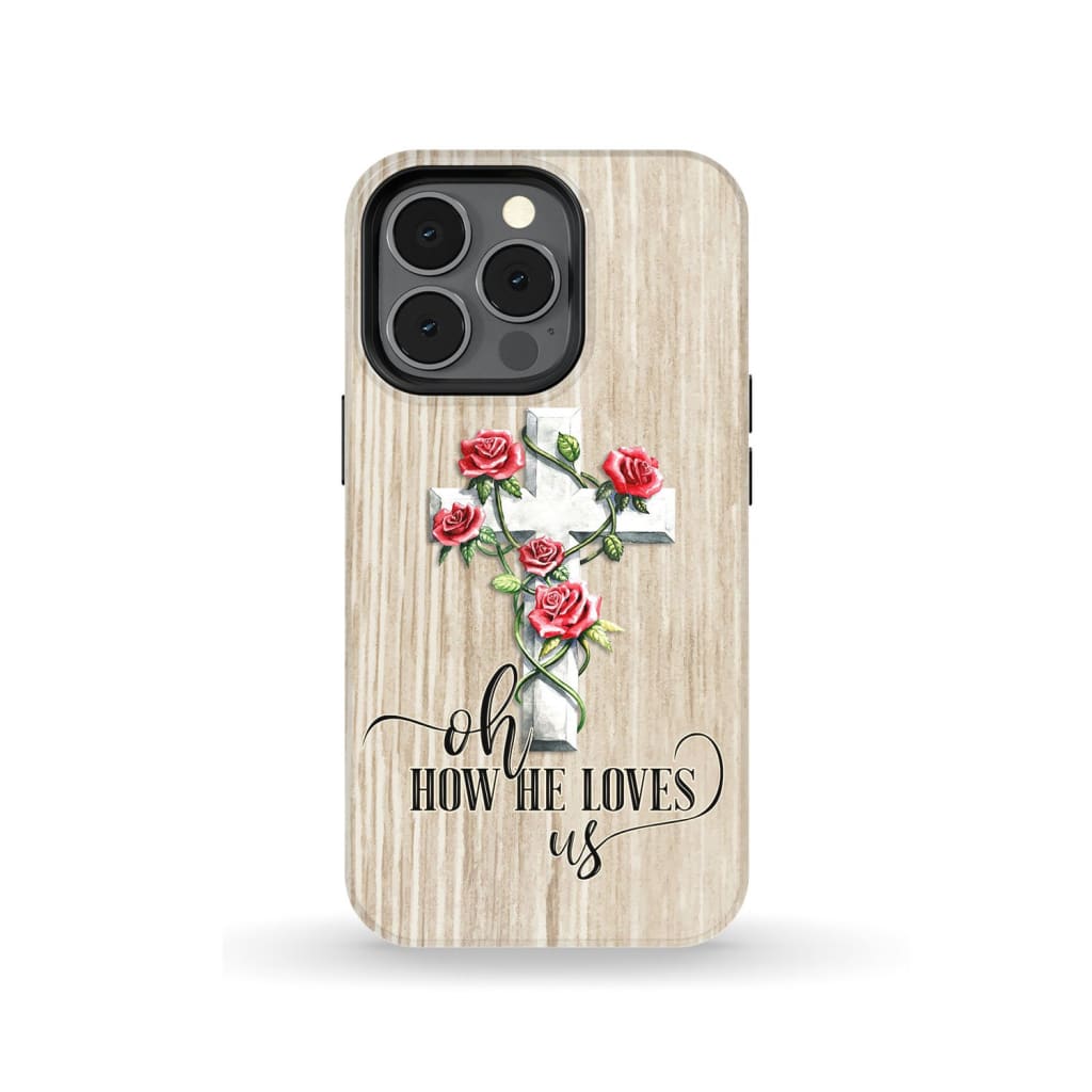Oh How He Loves Us - Cross Rose Phone Case - Christian Phone Cases - Inspirational Bible Scripture iPhone Cases