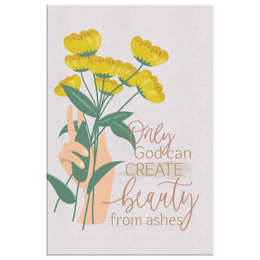 Only God Can Create Beauty From Ashes Canvas Wall Art - Christian Canvas Prints - Bible Verse Canvas