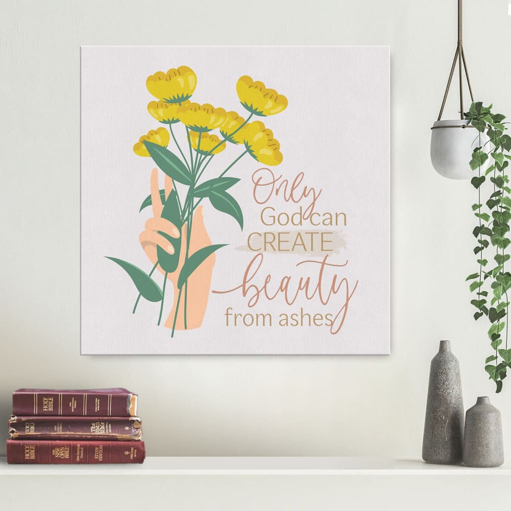 Only God Can Create Beauty From Ashes Canvas Wall Art - Christian Wall Art - Religious Wall Decor